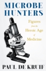 Image for Microbe Hunters - Figures from the Heroic Age of Medicine (Read &amp; Co. Science): Including Leeuwenhoek, Spallanzani, Pasteur, Koch, Roux, Behring, Metchnikoff, Theobald Smith, Bruce, Ross, Grassi, Walter Reed, &amp; Paul Ehrlich
