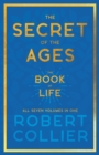 Image for Secret of the Ages - The Book of Life - All Seven Volumes in One: With the Introductory Chapter &#39;The Secret of Health, Success and Power&#39; by James Allen