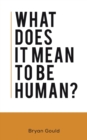 Image for What Does It Mean To Be Human?