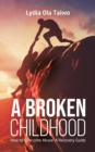 Image for A Broken Childhood : How to Overcome Abuse: A Recovery Guide