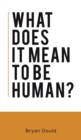 Image for What Does It Mean To Be Human?