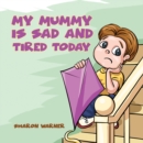 Image for My Mummy Is Sad and Tired Today