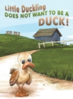 Image for Little Duckling does not want to be a duck!