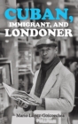 Image for Cuban, Immigrant, and Londoner