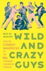 Image for Wild and crazy guys  : how the comedy mavericks of the &#39;80s changed Hollywood forever