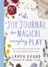 Image for The Joy Journal for Magical Everyday Play : Easy Activities &amp; Creative Craft for Kids and their Grown-ups