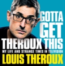 Image for Gotta get Theroux this  : my life and strange times in television