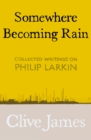 Image for Somewhere Becoming Rain : Collected Writings on Philip Larkin