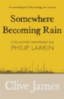 Image for Somewhere becoming rain  : collected writings on Philip Larkin