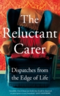 Image for The Reluctant Carer  : dispatches from the edge of life