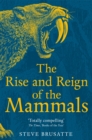 Image for The rise and reign of the mammals  : a new history, from the shadow of the dinosaurs to us