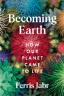 Image for Becoming Earth  : how our planet came to life