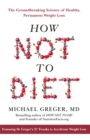 Image for How not to diet  : the groundbreaking science of healthy, permanent weight loss