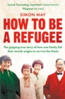 Image for How to be a refugee  : the gripping true story of how one family hid their Jewish origins to survive the Nazis