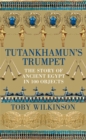 Image for Tutankhamun&#39;s trumpet  : the story of ancient Egypt in 100 objects