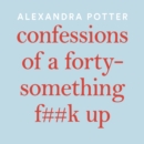 Image for Confessions Of A Forty-Something F##K Up