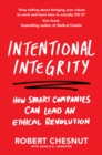 Image for Intentional integrity  : how smart companies can lead an ethical revolution - and why that&#39;s good for all of us