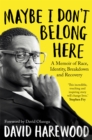 Image for Maybe I don&#39;t belong here  : a memoir of race, identity, breakdown and recovery