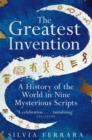 Image for The greatest invention  : a history of the world in nine mysterious scripts