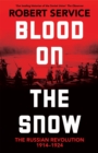 Image for Blood on the snow  : the Russian Revolution 1914-1924