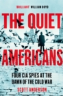 Image for The quiet Americans  : four CIA spies at the dawn of the Cold War