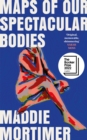 Maps of our spectacular bodies - Mortimer, Maddie