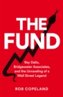 Image for The fund  : Ray Dalio, Bridgewater Associates and the unraveling of a Wall Street legend