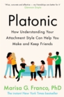 Image for Platonic: How Understanding Your Attachment Style Can Help You Make and Keep Friends