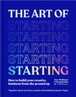 Image for The art of starting  : how to build your creative business from the ground up