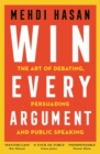 Image for Win every argument  : the art of debating, persuading, and public speaking