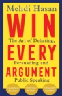 Image for Win every argument  : the art of debating, persuading and public speaking