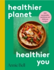 Image for Healthier planet, healthier you  : 100 sustainable, delicious and nutritious recipes