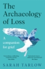 Image for The archaeology of loss  : a companion for grief
