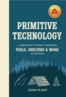 Image for Primitive technology  : a survivalists&#39;s guide to building tools, shelters &amp; more in the wild