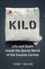 Image for Kilo  : life and death inside the secret world of the cocaine cartels