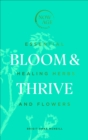 Image for Bloom &amp; thrive  : essential healing herbs and flowers