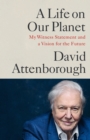 A life on our planet  : my witness statement and a vision for the future - Attenborough, David
