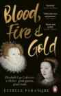 Image for Blood, fire and gold  : the story of Elizabeth I and Catherine de Medici