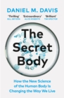 Image for The secret body  : how the new science of the human body is changing the way we live
