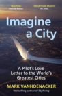 Image for Imagine a city  : a pilot&#39;s love letter to the world&#39;s greatest cities