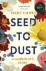Image for Seed to dust  : a gardener&#39;s story