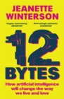 12 bytes  : how artificial intelligence will change the way we live and love - Winterson, Jeanette