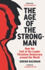 Image for The age of the strongman  : how the cult of the leader threatens democracy around the world