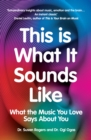 Image for This is what it sounds like  : what the music you love says about you