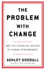 Image for The problem with change  : the essential nature of human performance
