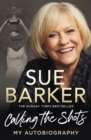 Calling the shots  : my autobiography - Barker, Sue