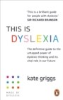 Image for This is dyslexia  : the definitive guide to the untapped power of dyslexic thinking and its vital role in our future