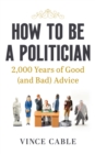 Image for How to be a politician  : 2000 years of good (and bad) advice