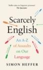 Image for Scarcely English : An A to Z of Assaults On Our Language