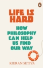 Image for Life is hard  : how philosophy can help us find our way